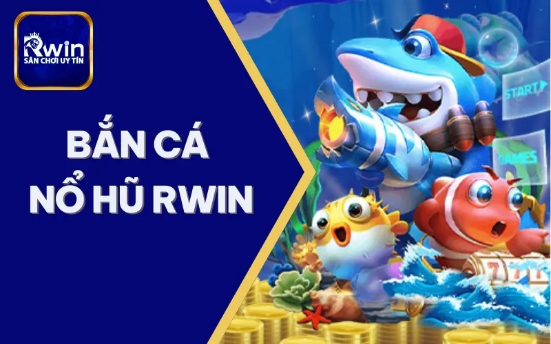 bắn cá nổ hũ rwin