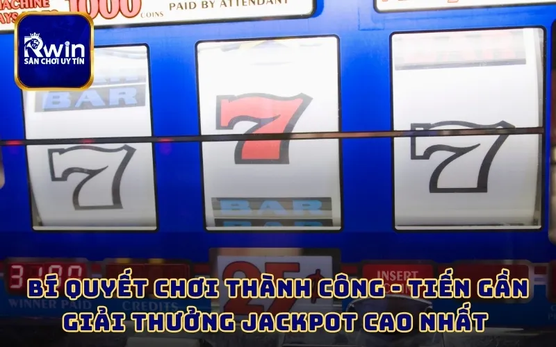 Bí quyết chơi thành công - Tiến gần giải thưởng Jackpot cao nhất 