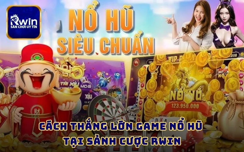 Cách thắng lớn game nổ hũ tại sảnh cược RWIN