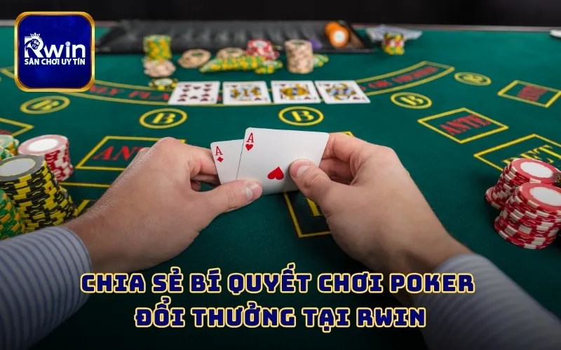 Chia sẻ bí quyết chơi Poker đổi thưởng tại RWIN