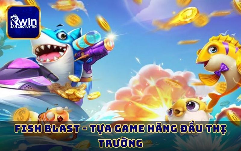 Fish Blast - Tựa game hàng đầu thị trường