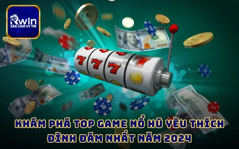 Khám phá top game nổ hũ yêu thích đình đám nhất năm 2024