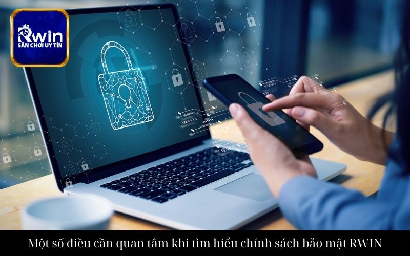 Một số điều cần quan tâm khi tìm hiểu chính sách bảo mật RWIN