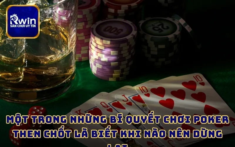 Một trong những bí quyết chơi Poker then chốt là biết khi nào nên dừng lại