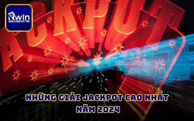 Những giải Jackpot cao nhất năm 2024