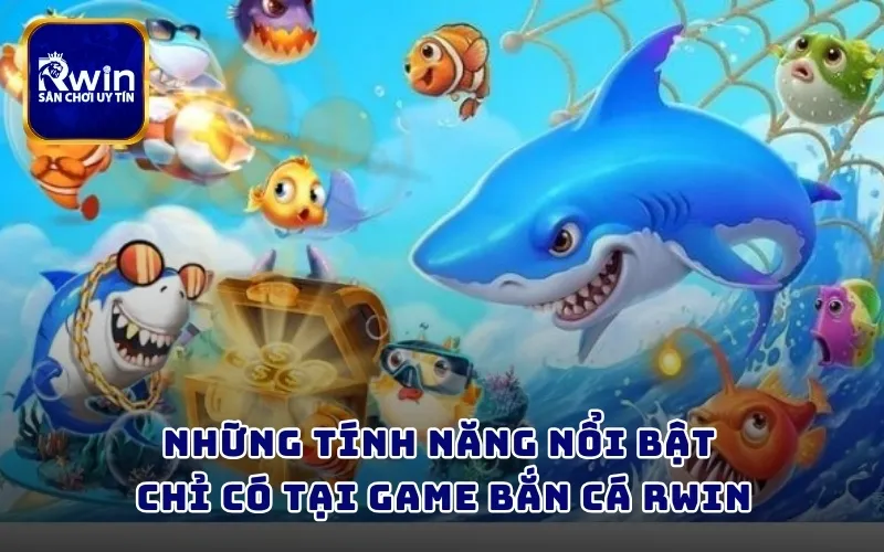 Những tính năng nổi bật chỉ có tại game bắn cá RWIN