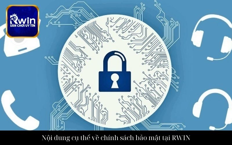 Nội dung cụ thể về chính sách bảo mật tại RWIN