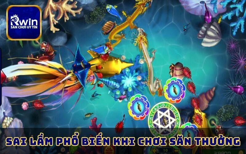 Sai lầm phổ biến khi chơi săn thưởng