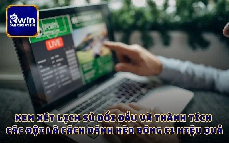 Xem xét lịch sử đối đầu và thành tích các đội là cách đánh kèo bóng C1 hiệu quả